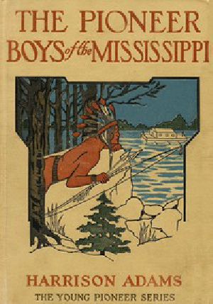 [Gutenberg 46796] • The Pioneer Boys of the Mississippi; or, The Homestead in the Wilderness